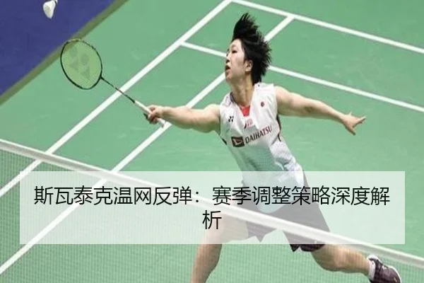 斯瓦泰克温网反弹：赛季调整策略深度解析
